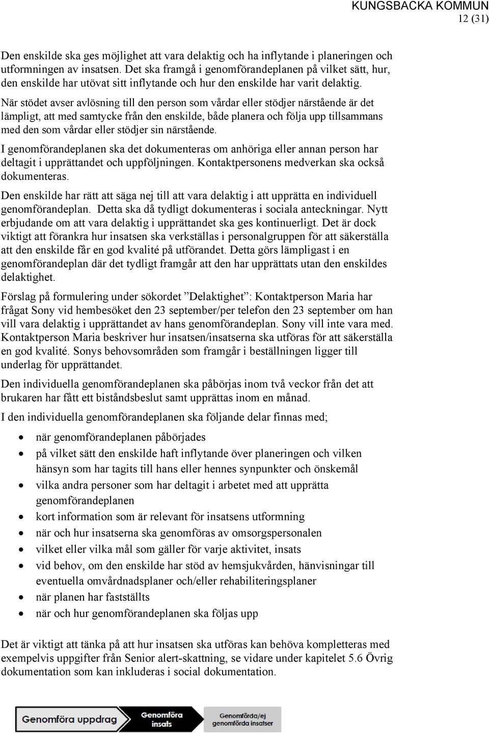 När stödet avser avlösning till den person som vårdar eller stödjer närstående är det lämpligt, att med samtycke från den enskilde, både planera och följa upp tillsammans med den som vårdar eller