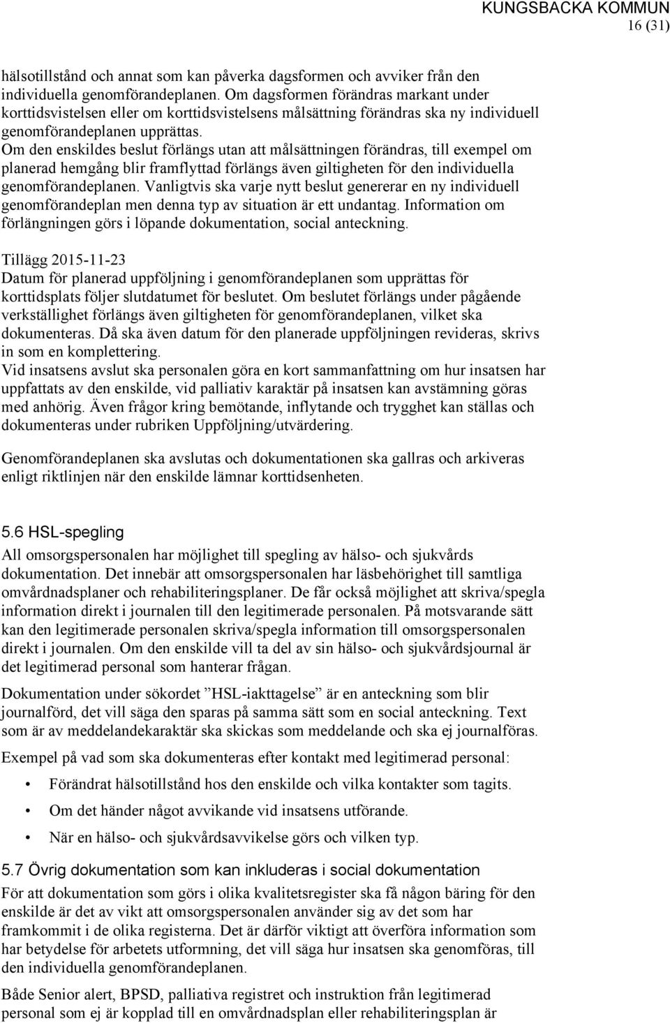 Om den enskildes beslut förlängs utan att målsättningen förändras, till exempel om planerad hemgång blir framflyttad förlängs även giltigheten för den individuella genomförandeplanen.