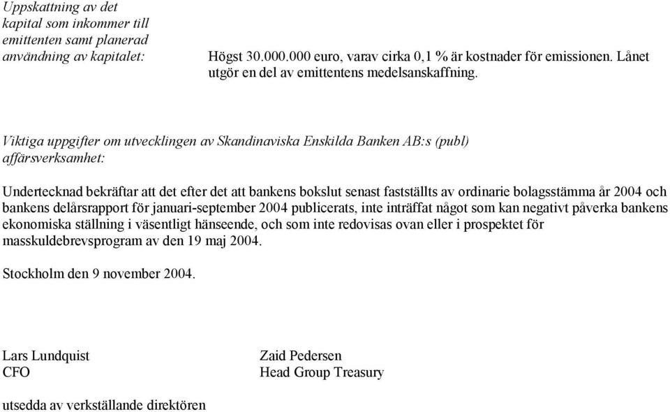 Viktiga uppgifter om utvecklingen av Skandinaviska Enskilda Banken AB:s (publ) affärsverksamhet: Undertecknad bekräftar att det efter det att bankens bokslut senast fastställts av ordinarie