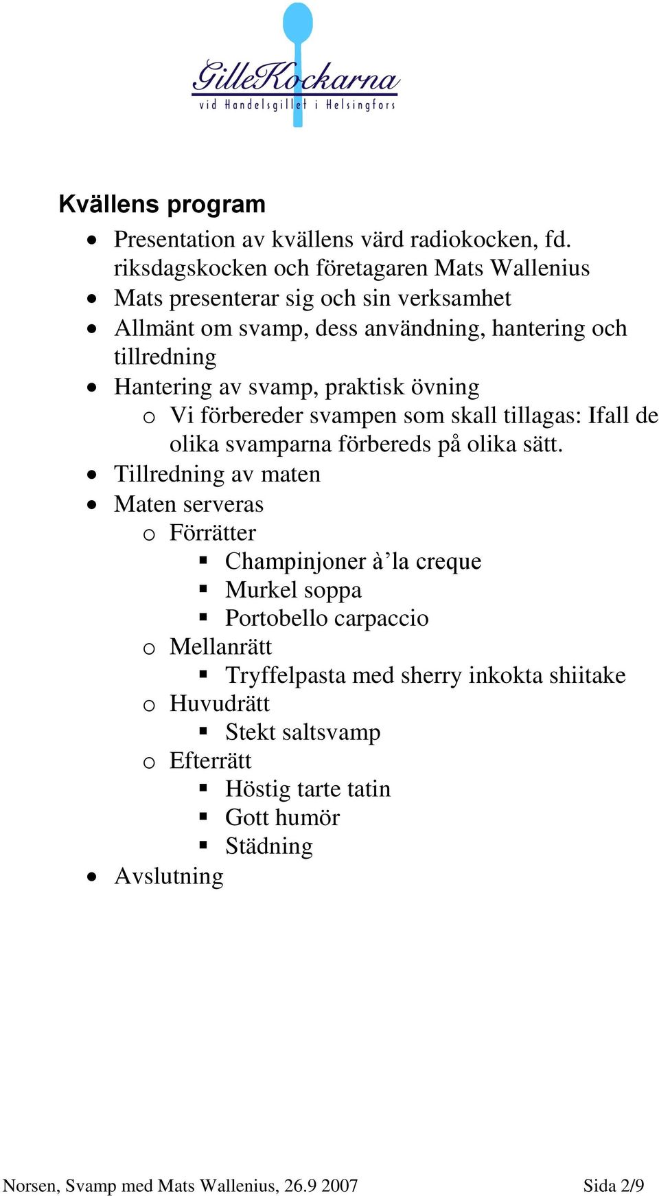 svamp, praktisk övning o Vi förbereder svampen som skall tillagas: Ifall de olika svamparna förbereds på olika sätt.