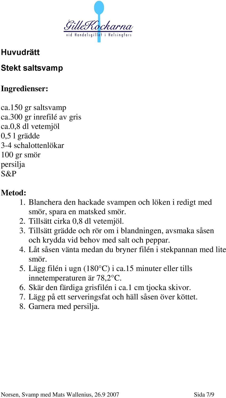 Tillsätt grädde och rör om i blandningen, avsmaka såsen och krydda vid behov med salt och peppar. 4. Låt såsen vänta medan du bryner filén i stekpannan med lite smör. 5.