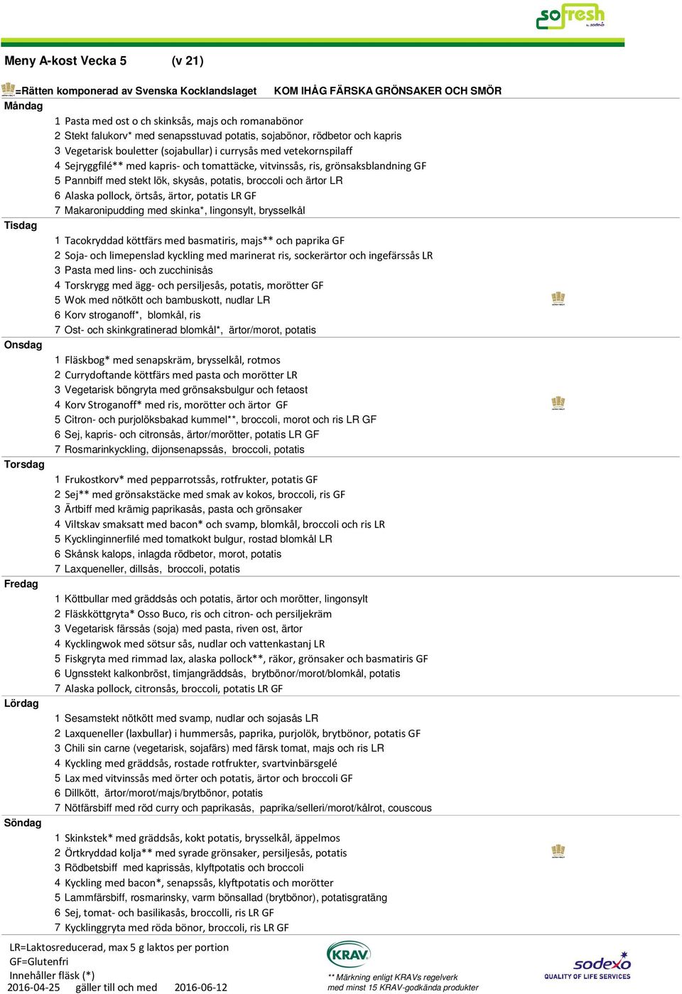 örtsås, ärtor, potatis LR GF 7 Makaronipudding med skinka*, lingonsylt, brysselkål 1 Tacokryddad köttfärs med basmatiris, majs** och paprika GF 2 Soja och limepenslad kyckling med marinerat ris,