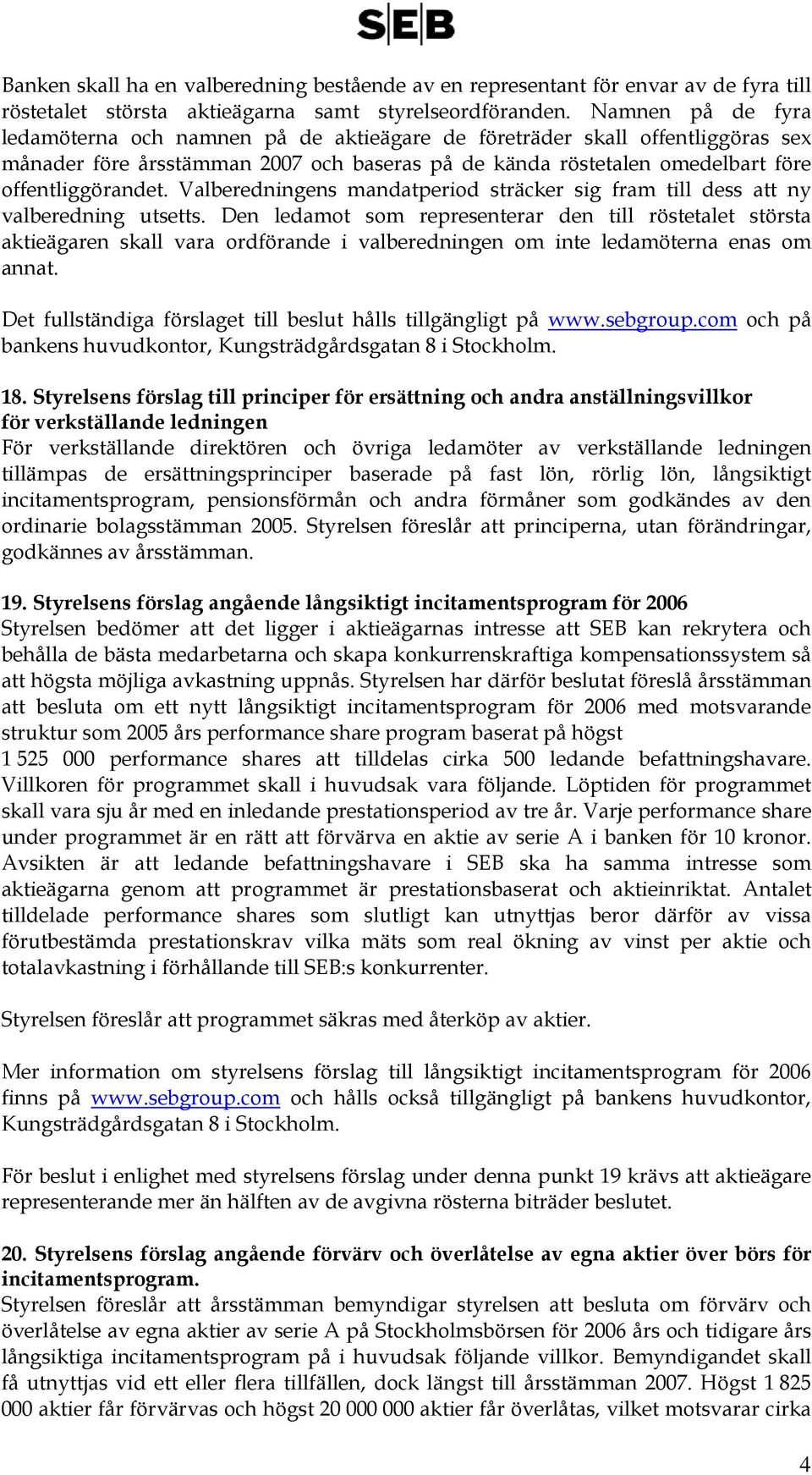 Valberedningens mandatperiod sträcker sig fram till dess att ny valberedning utsetts.