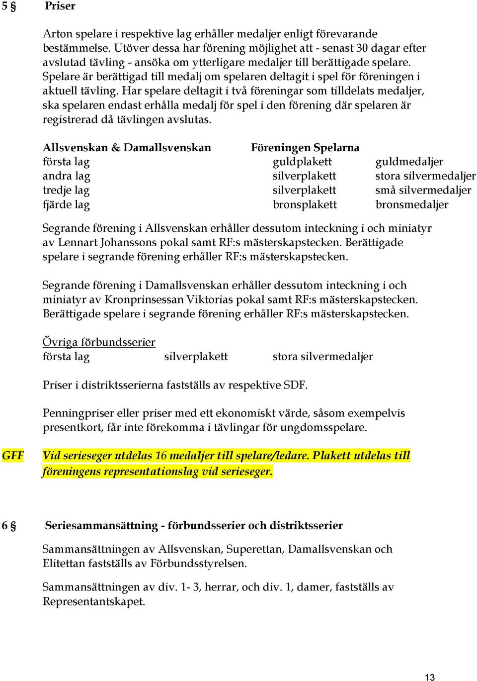 Spelare är berättigad till medalj om spelaren deltagit i spel för föreningen i aktuell tävling.