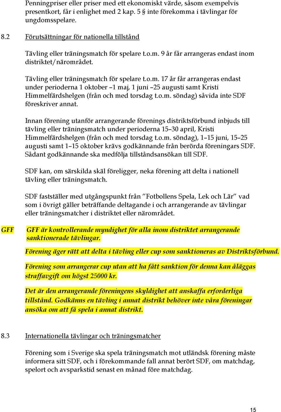 tch för spelare t.o.m. 9 år får arrangeras endast inom distriktet/närområdet. Tävling eller träningsmatch för spelare t.o.m. 17 år får arrangeras endast under perioderna 1 oktober 1 maj, 1 juni 25 augusti samt Kristi Himmelfärdshelgen (från och med torsdag t.