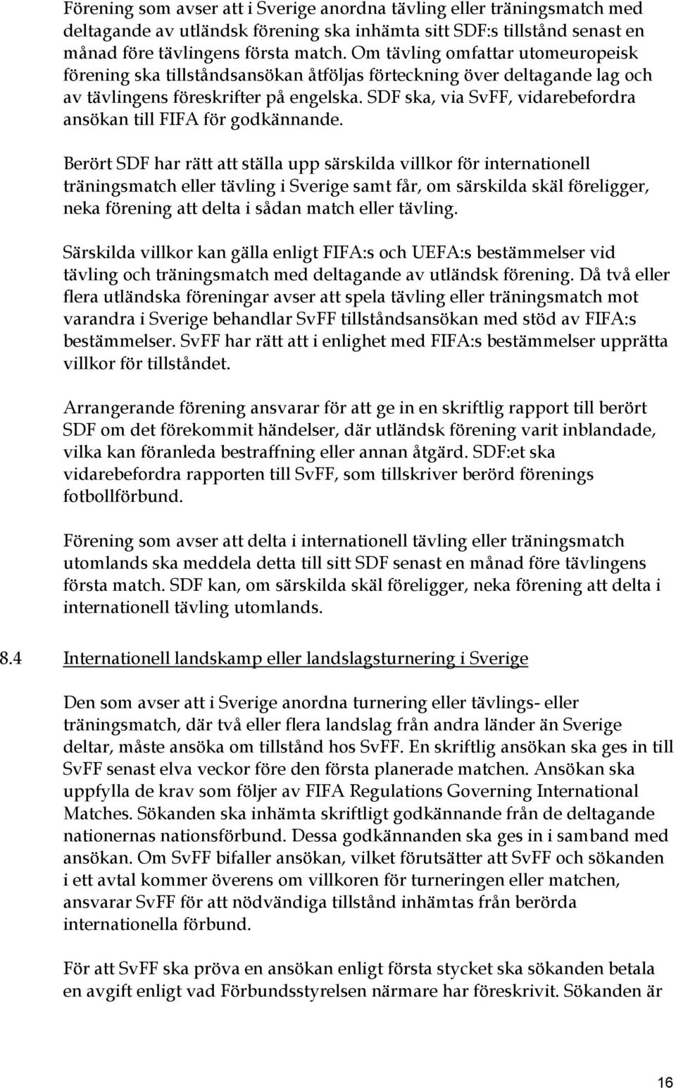 SDF ska, via SvFF, vidarebefordra ansökan till FIFA för godkännande.