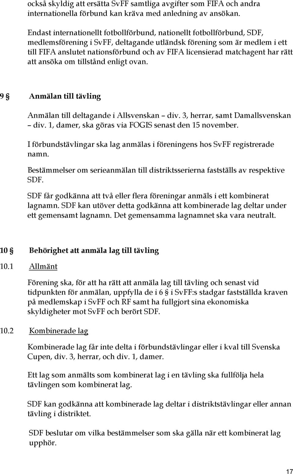 licensierad matchagent har rätt att ansöka om tillstånd enligt ovan. 9 Anmälan till tävling Anmälan till deltagande i Allsvenskan div. 3, herrar, samt Damallsvenskan div.