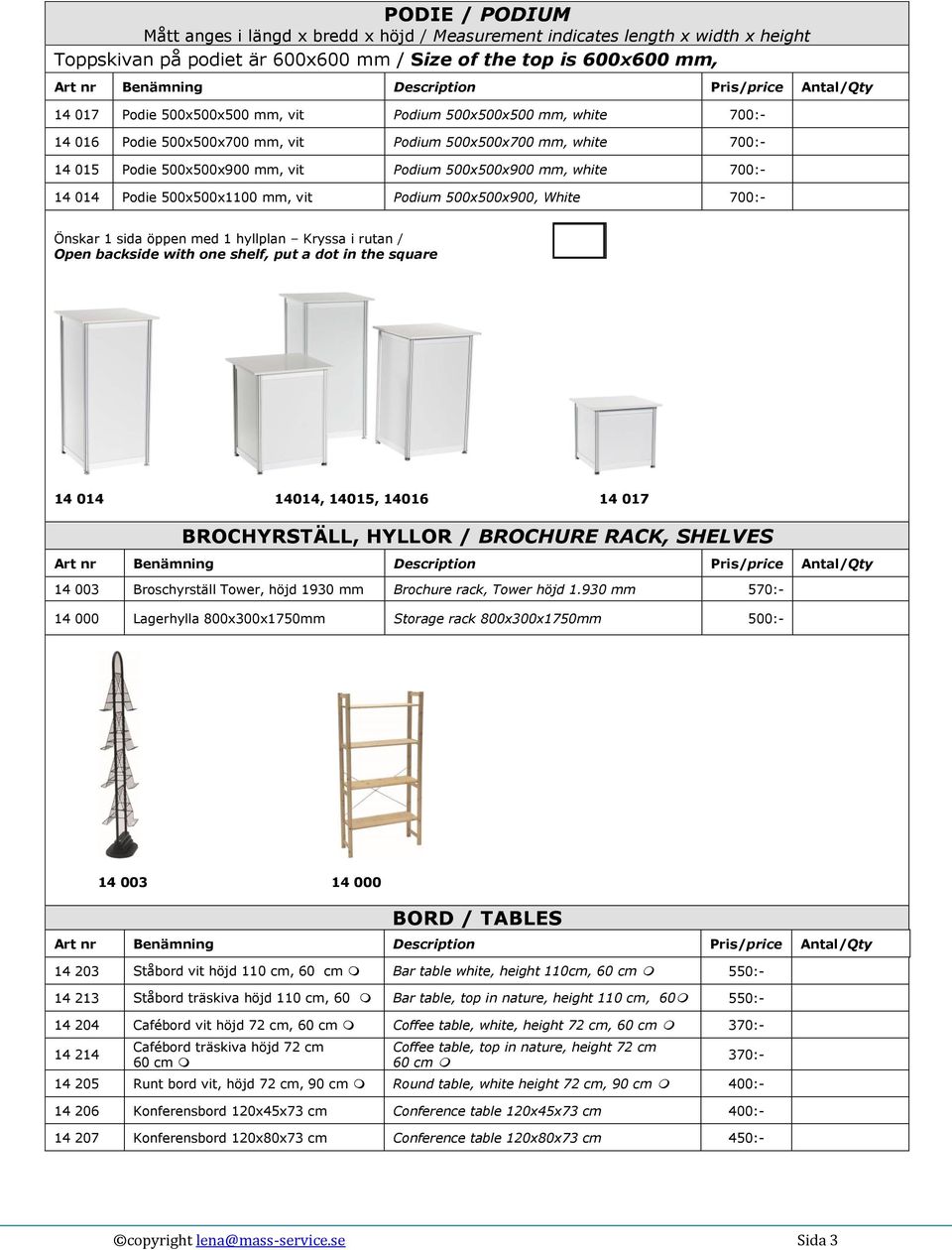 mm, vit Podium 500x500x900, White 700:- Önskar 1 sida öppen med 1 hyllplan Kryssa i rutan / Open backside with one shelf, put a dot in the square 14 014 14014, 14015, 14016 14 017 BROCHYRSTÄLL,