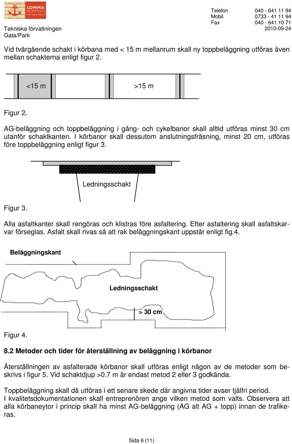 I körbanor skall dessutom anslutningsfräsning, minst 20 cm, utföras före toppbeläggning enligt figur 3. Ledningsschakt Figur 3. Alla asfaltkanter skall rengöras och klistras före asfaltering.