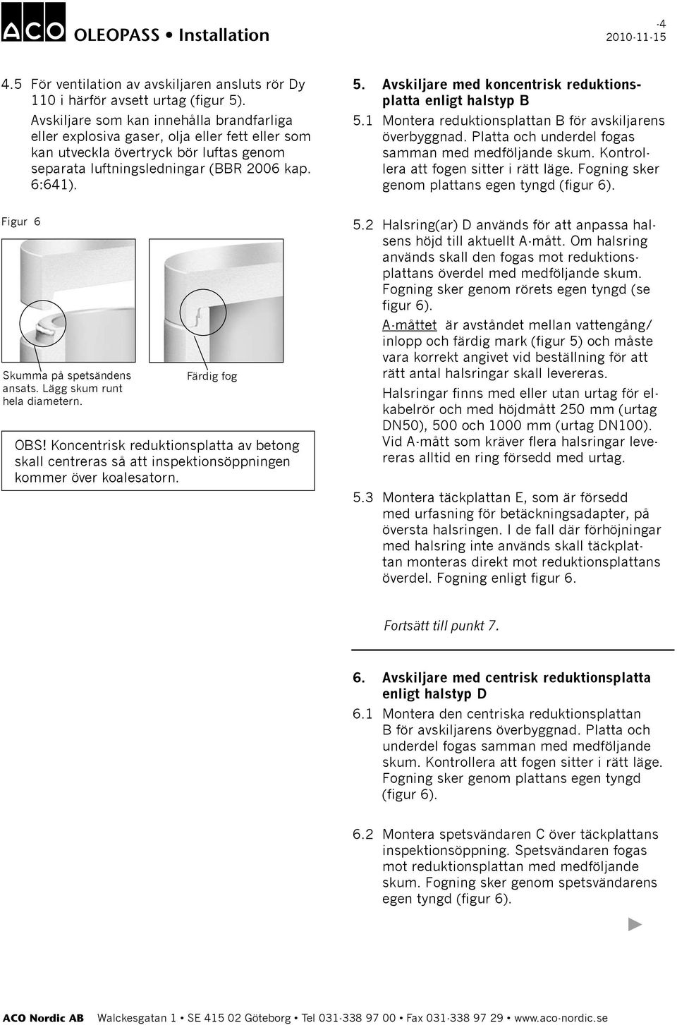 Avskiljre med koncentrisk reduktionspltt enligt hlstyp B 5.1 Monter reduktionsplttn B för vskiljrens överyggnd. Pltt och underdel fogs smmn med medföljnde skum. Kontroller tt fogen sitter i rätt läge.