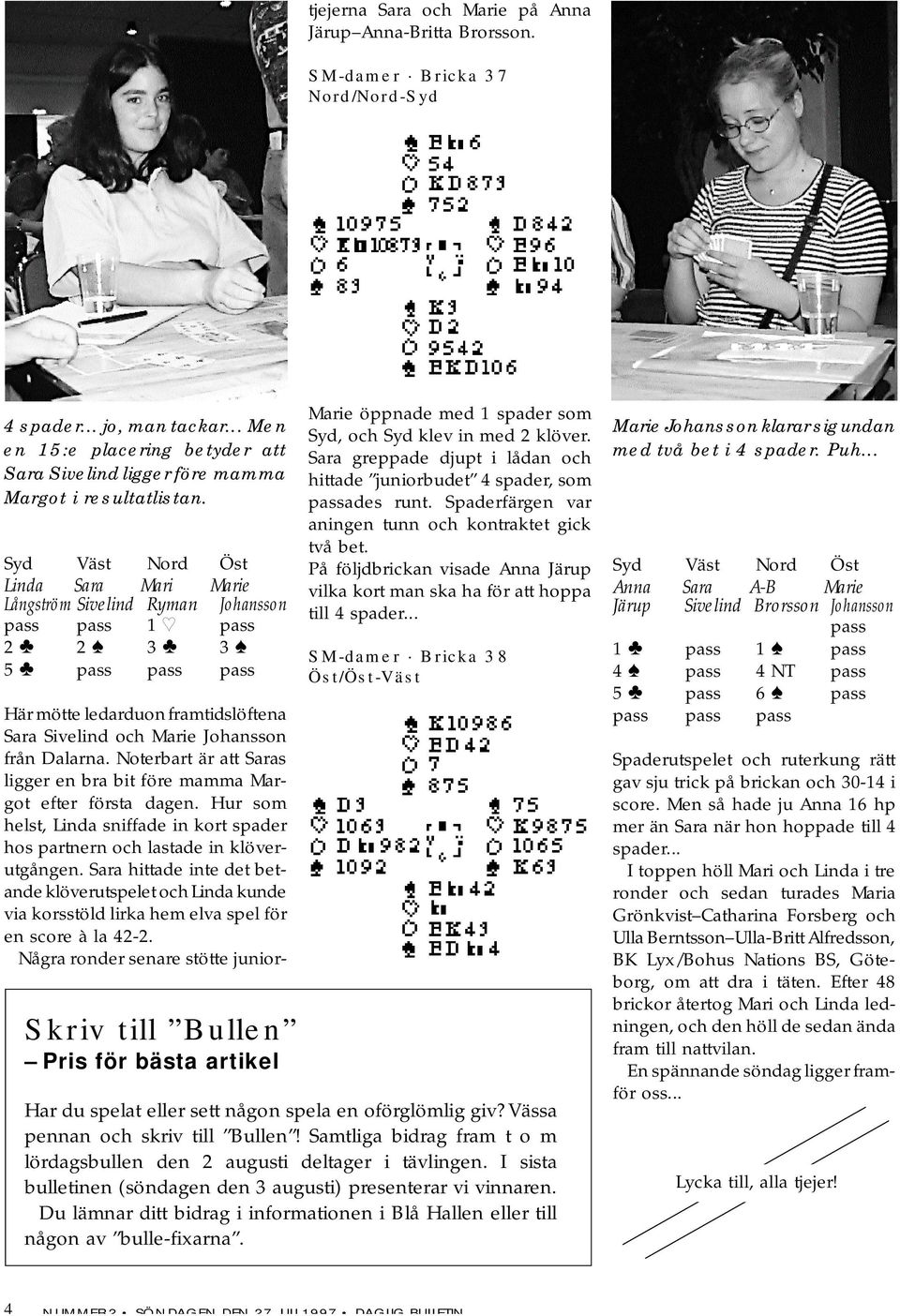 Sara hittade inte det betande klöverutspelet och Linda kunde via korsstöld lirka hem elva spel för en score à la 42-2.