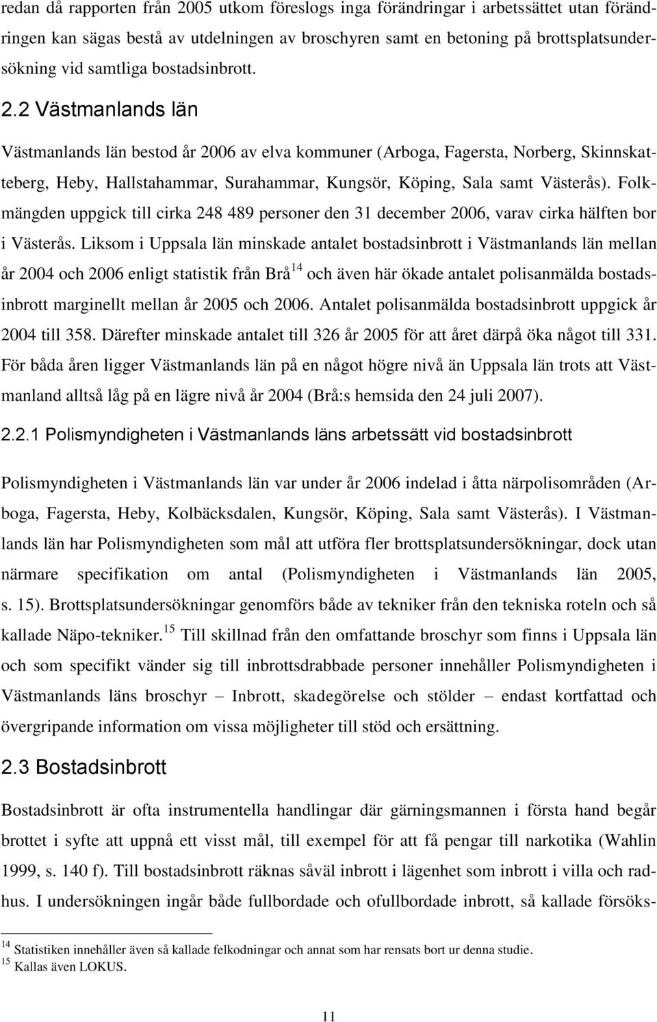 2 Västmanlands län Västmanlands län bestod år 2006 av elva kommuner (Arboga, Fagersta, Norberg, Skinnskatteberg, Heby, Hallstahammar, Surahammar, Kungsör, Köping, Sala samt Västerås).