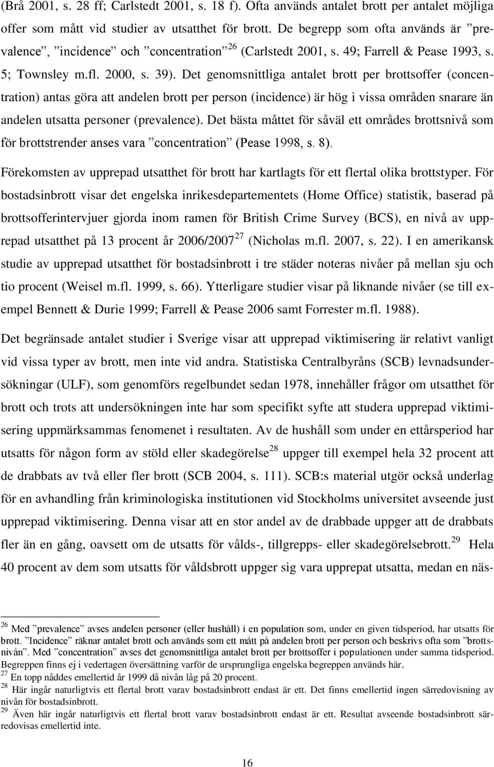 Det genomsnittliga antalet brott per brottsoffer (concentration) antas göra att andelen brott per person (incidence) är hög i vissa områden snarare än andelen utsatta personer (prevalence).