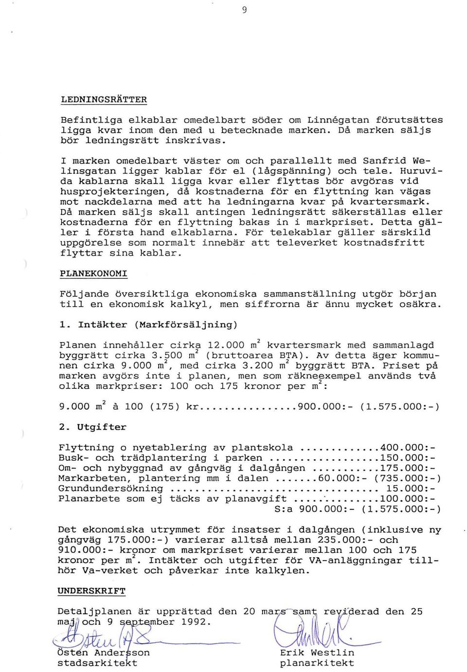 Huruvida kablarna skall ligga kvar eller flyttas bör avgöras vid husprojekteringen, då kostnaderna för en flyttning kan vägas mot nackdelarna med att ha ledningarna kvar på kvartersmark.