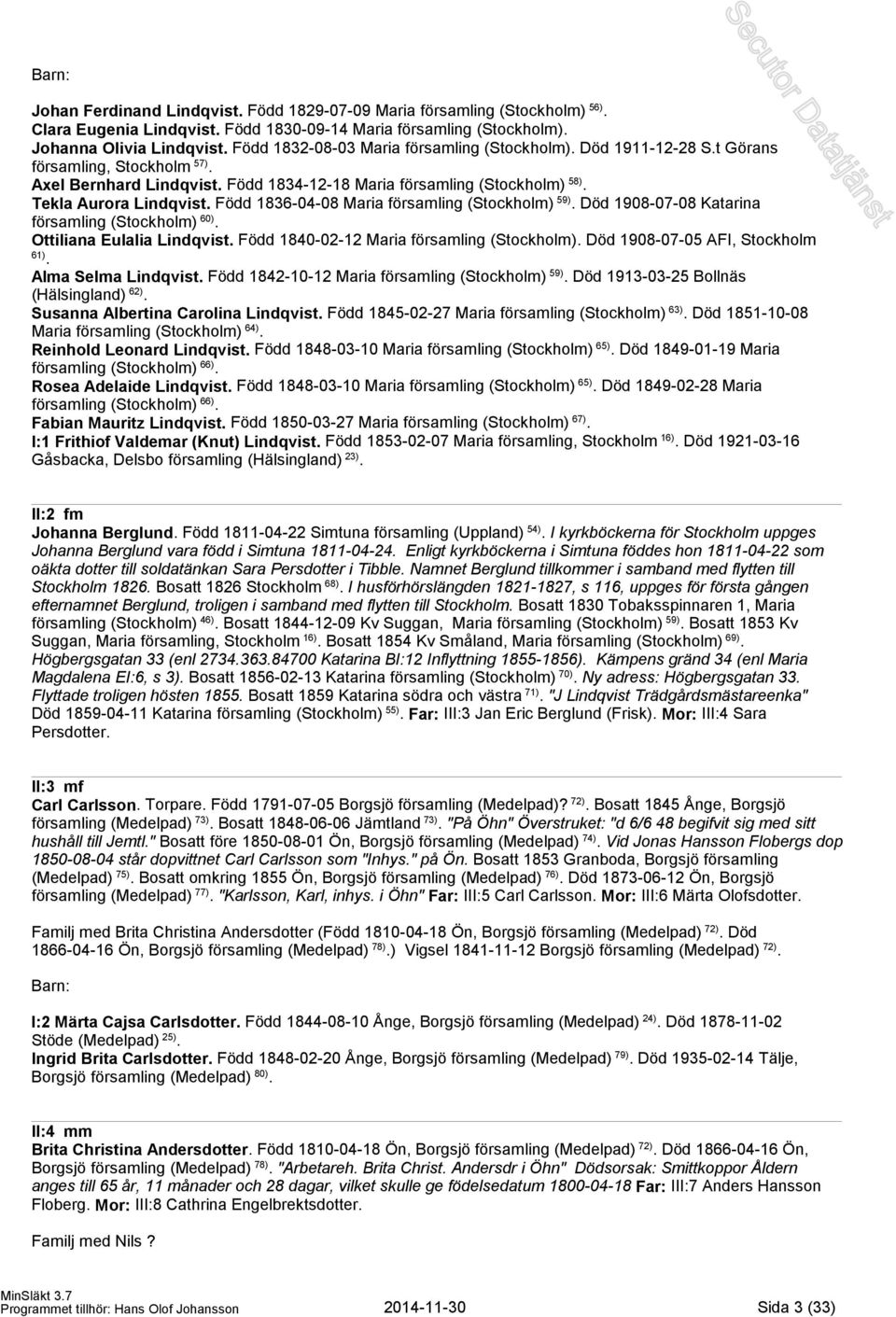 Född 1836-04-08 Maria församling (Stockholm) 59). Död 1908-07-08 Katarina församling (Stockholm) 60). Ottiliana Eulalia Lindqvist. Född 1840-02-12 Maria församling (Stockholm).