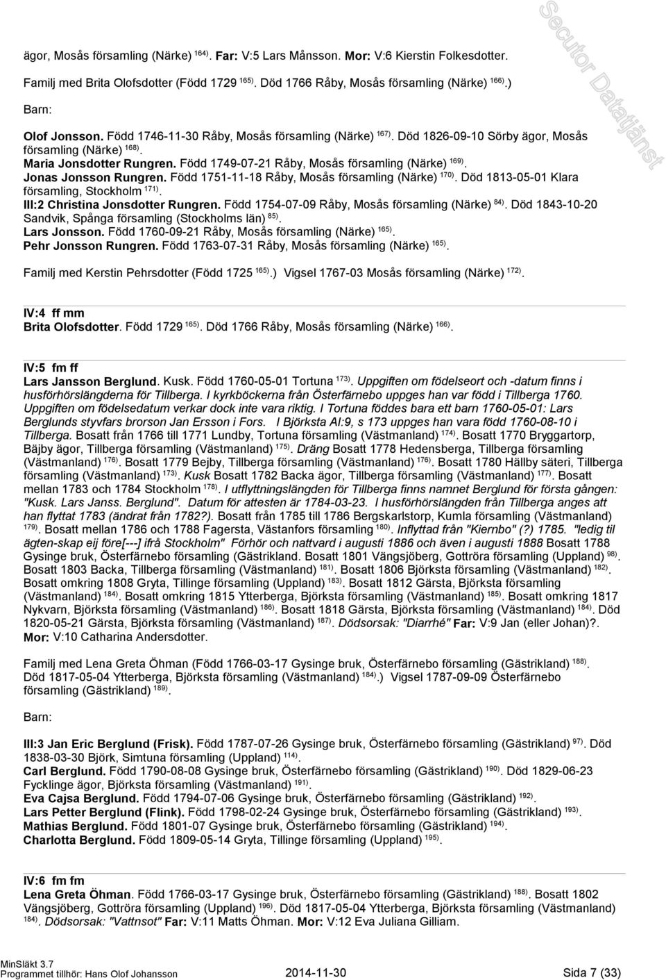 Jonas Jonsson Rungren. Född 1751-11-18 Råby, Mosås församling (Närke) 170). Död 1813-05-01 Klara församling, Stockholm 171). III:2 Christina Jonsdotter Rungren.