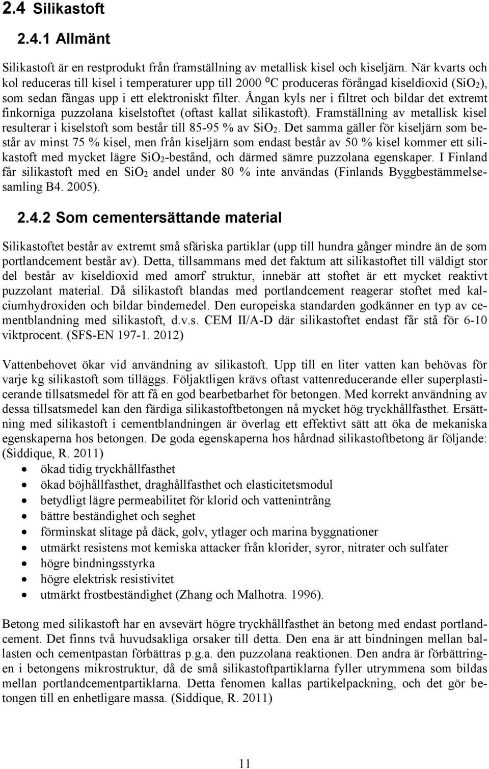 Ångan kyls ner i filtret och bildar det extremt finkorniga puzzolana kiselstoftet (oftast kallat silikastoft). Framställning av metallisk kisel resulterar i kiselstoft som består till 85-95 % av SiO2.