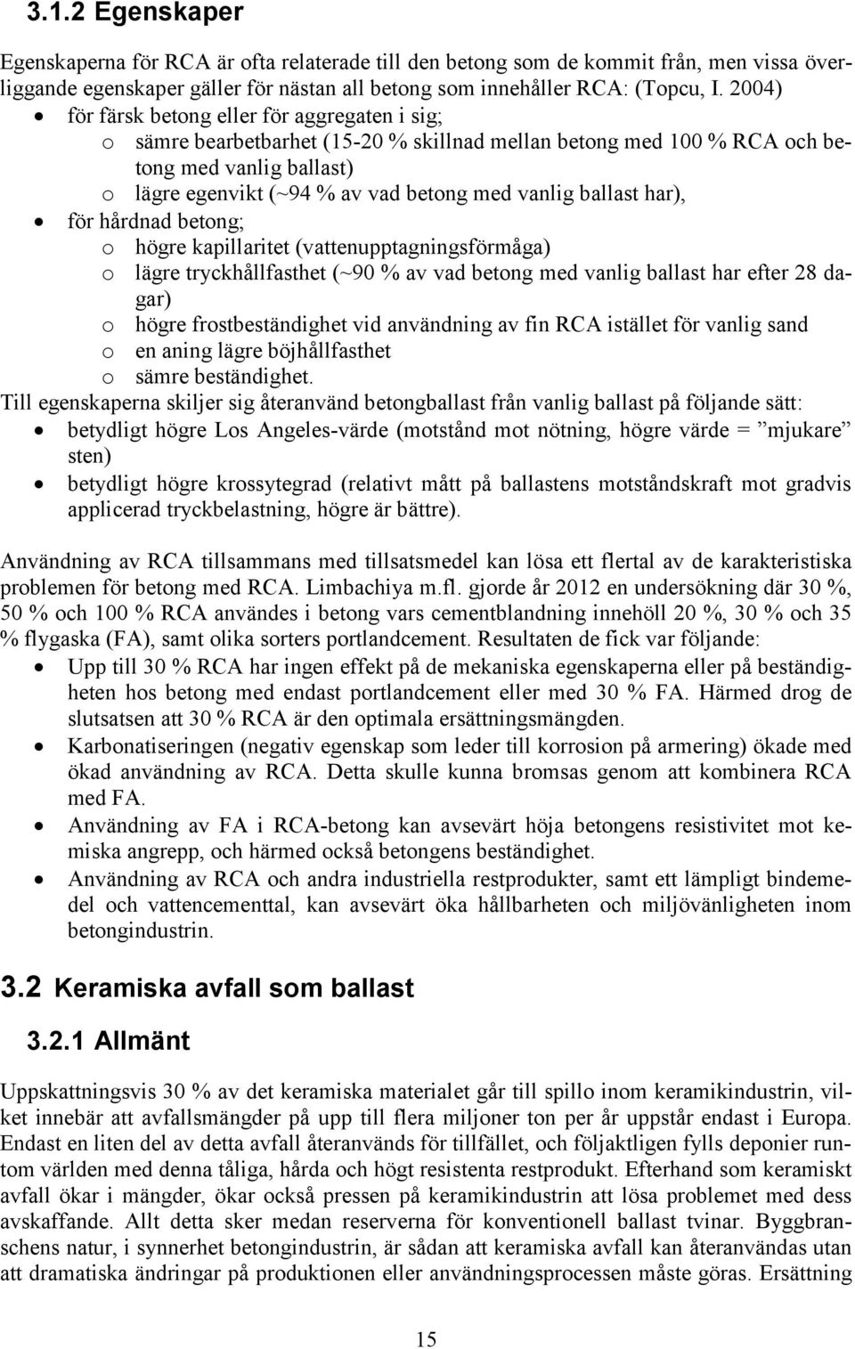 ballast har), för hårdnad betong; o högre kapillaritet (vattenupptagningsförmåga) o lägre tryckhållfasthet (~90 % av vad betong med vanlig ballast har efter 28 dagar) o högre frostbeständighet vid