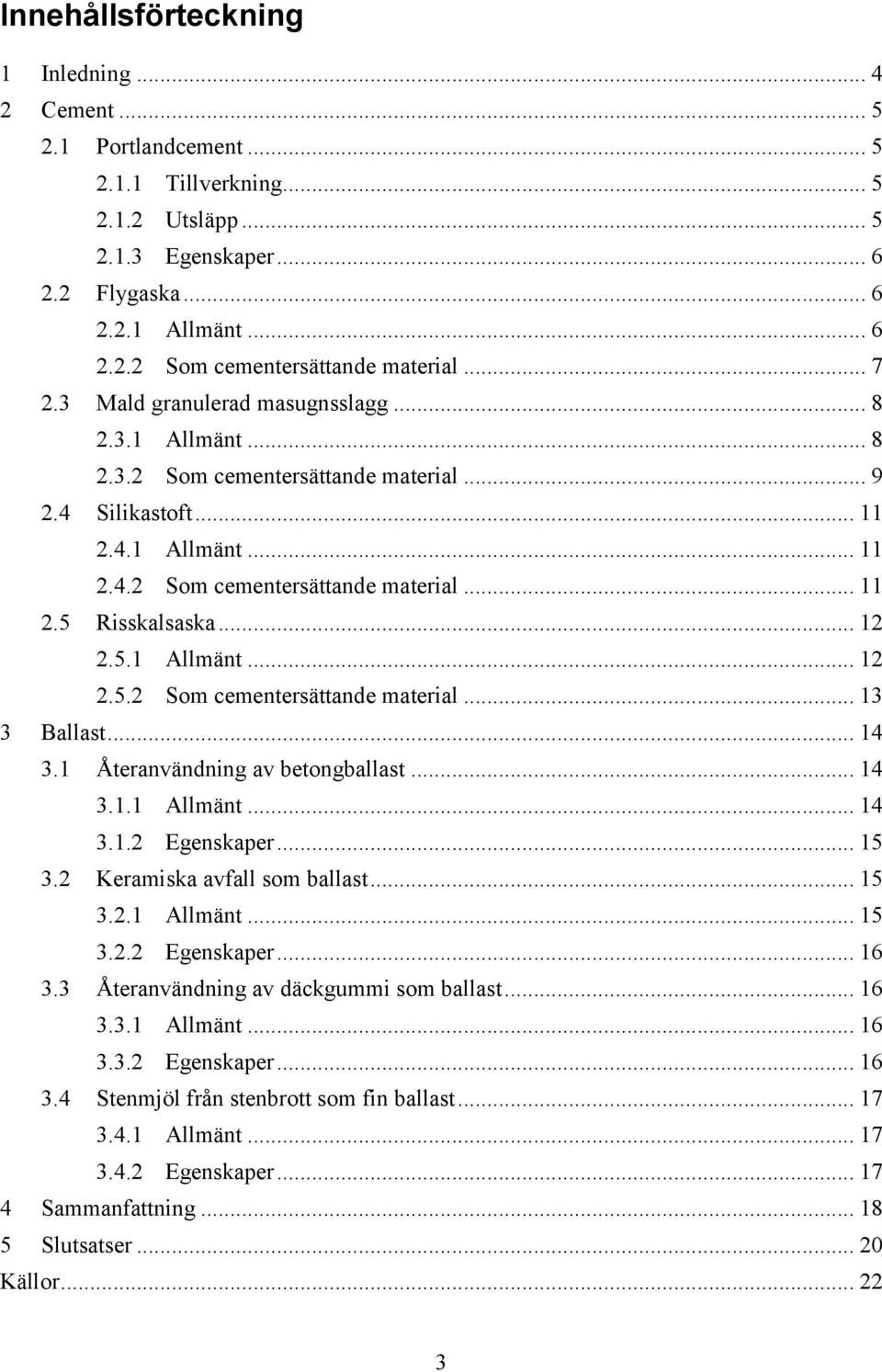 .. 12 2.5.1 Allmänt... 12 2.5.2 Som cementersättande material... 13 3 Ballast... 14 3.1 Återanvändning av betongballast... 14 3.1.1 Allmänt... 14 3.1.2 Egenskaper... 15 3.