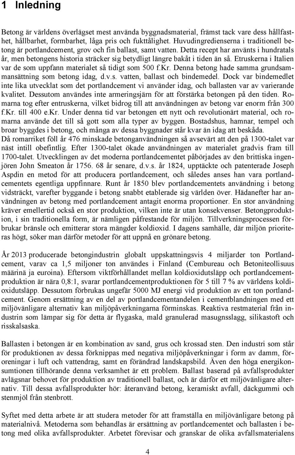 Detta recept har använts i hundratals år, men betongens historia sträcker sig betydligt längre bakåt i tiden än så. Etruskerna i Italien var de som uppfann materialet så tidigt som 500 f.kr.