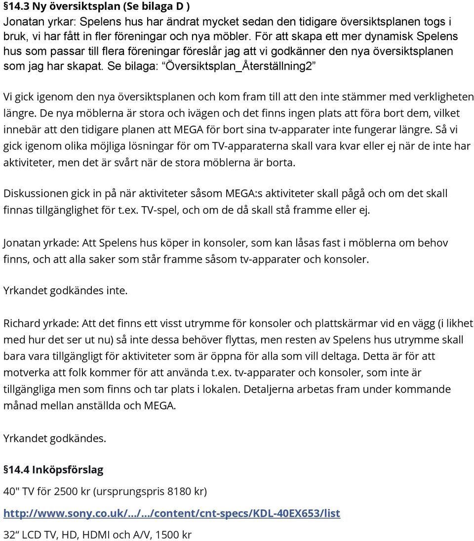 Se bilaga: Översiktsplan_Återställning2 Vi gick igenom den nya översiktsplanen och kom fram till att den inte stämmer med verkligheten längre.