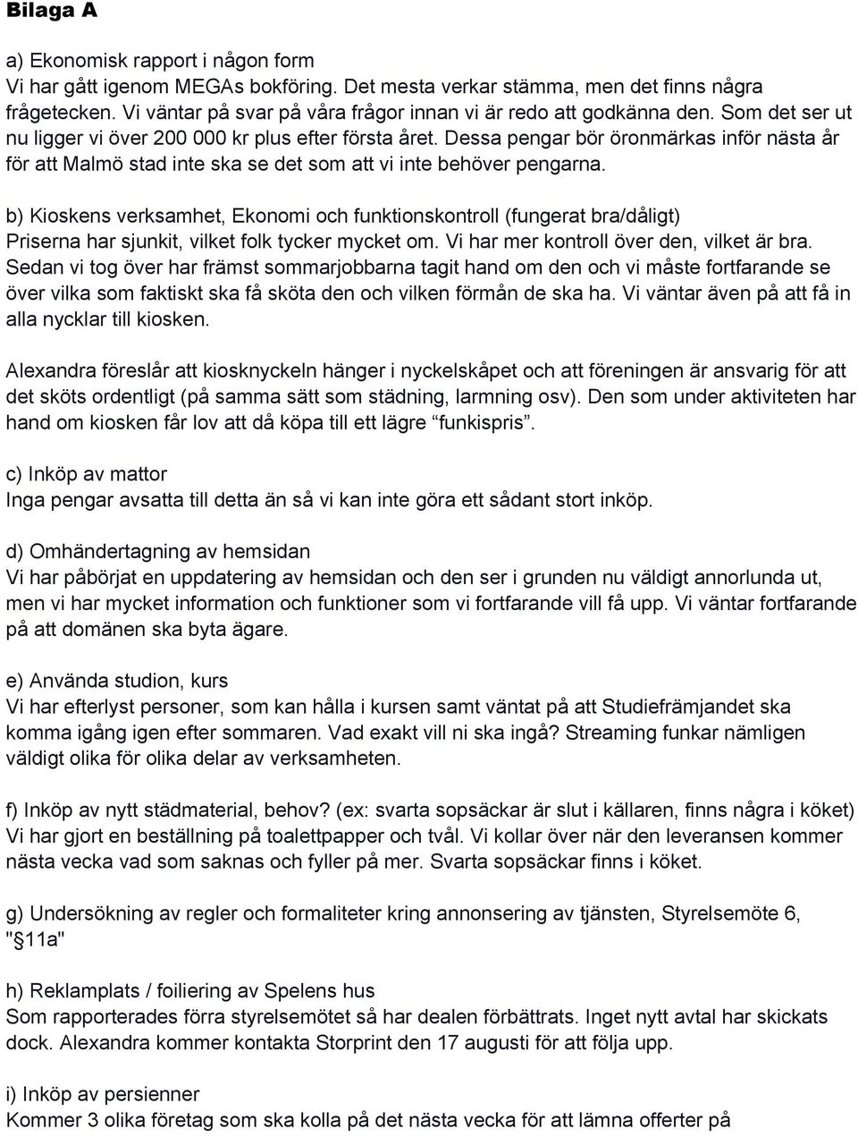 Dessa pengar bör öronmärkas inför nästa år för att Malmö stad inte ska se det som att vi inte behöver pengarna.