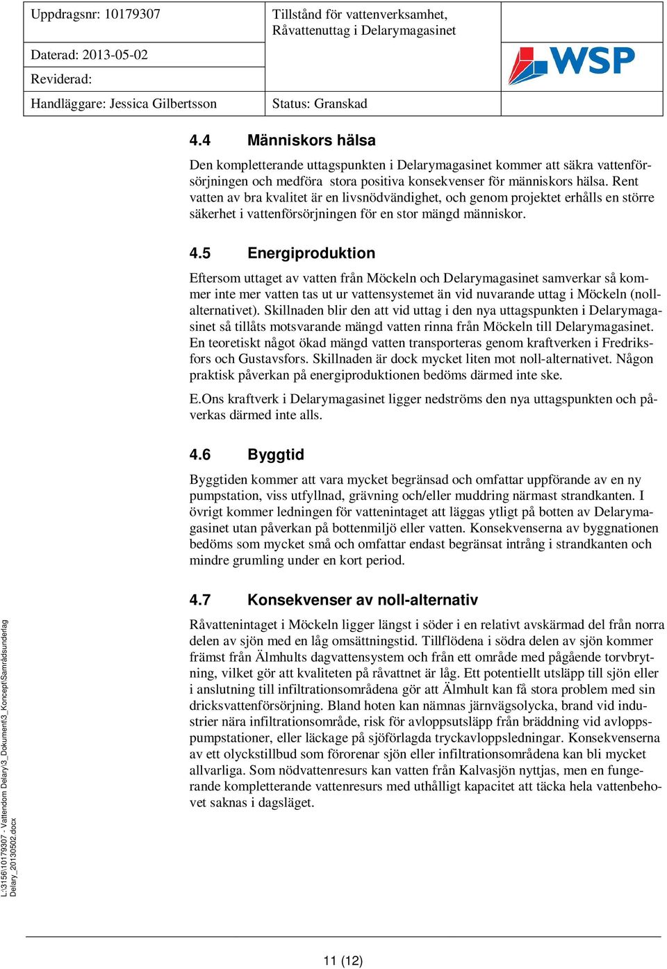 Rent vatten av bra kvalitet är en livsnödvändighet, och genom projektet erhålls en större säkerhet i vattenförsörjningen för en stor mängd människor. 4.