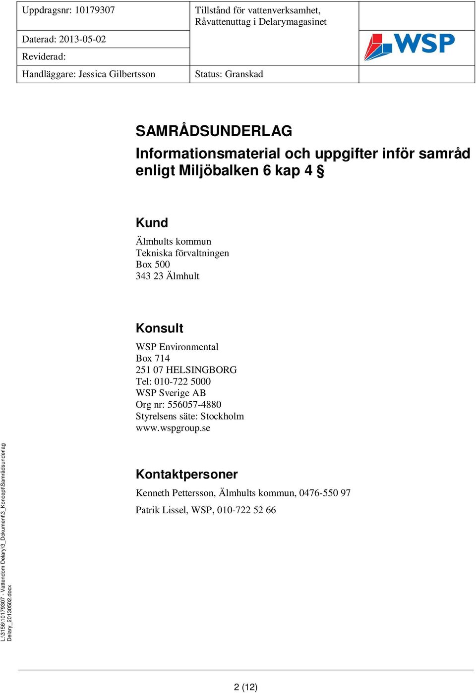 Environmental Box 714 251 07 HELSINGBORG Tel: 010-722 5000 WSP Sverige AB Org nr: 556057-4880 Styrelsens säte: Stockholm www.wspgroup.