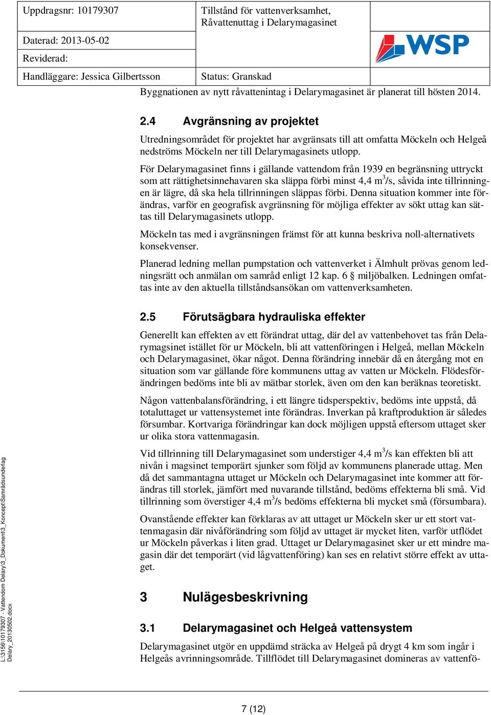 14. 2.4 Avgränsning av projektet Utredningsområdet för projektet har avgränsats till att omfatta Möckeln och Helgeå nedströms Möckeln ner till Delarymagasinets utlopp.