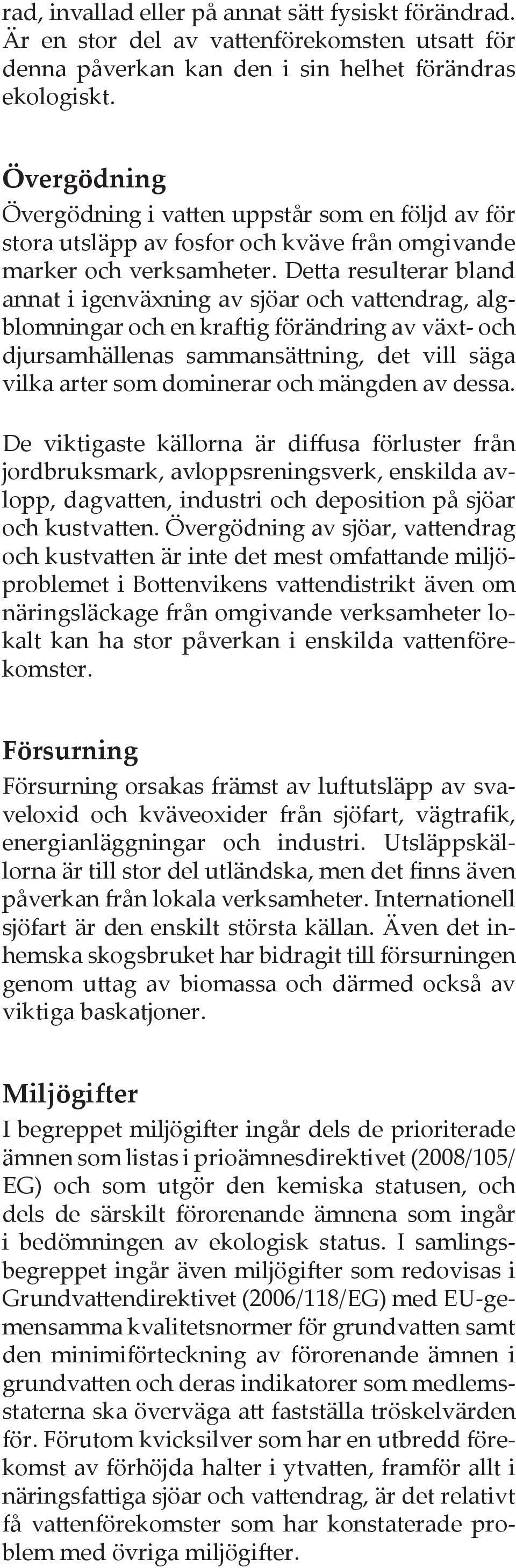 Detta resulterar bland annat i igenväxning av sjöar och vattendrag, algblomningar och en kraftig förändring av växt- och djursamhällenas sammansättning, det vill säga vilka arter som dominerar och