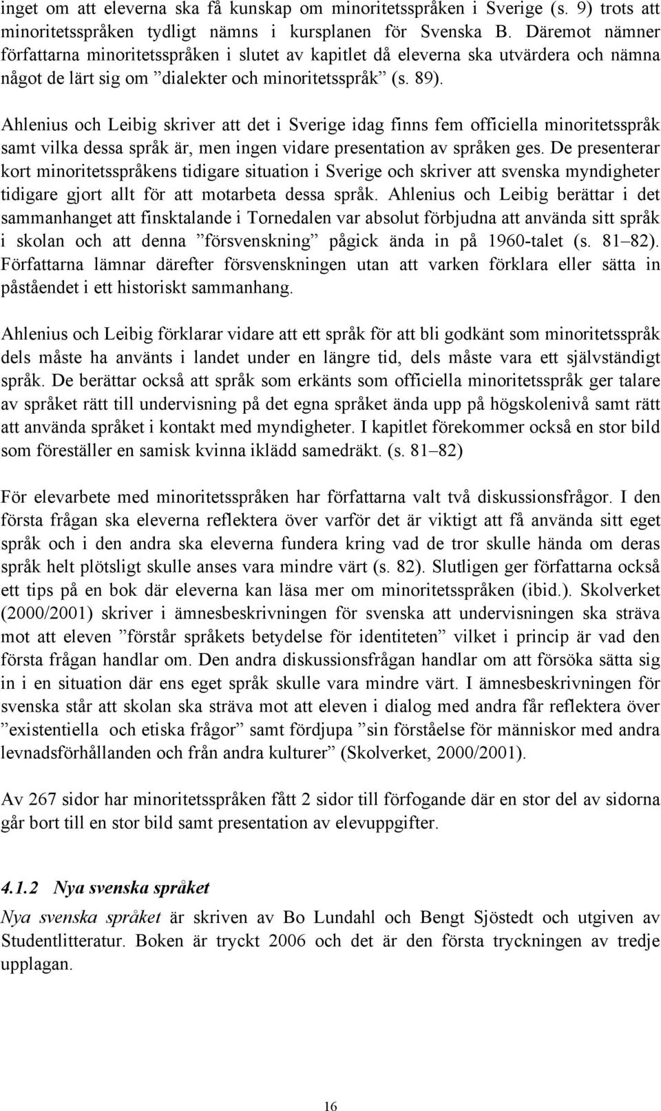 Ahlenius och Leibig skriver att det i Sverige idag finns fem officiella minoritetsspråk samt vilka dessa språk är, men ingen vidare presentation av språken ges.