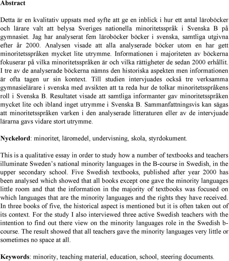 Informationen i majoriteten av böckerna fokuserar på vilka minoritetsspråken är och vilka rättigheter de sedan 2000 erhållit.