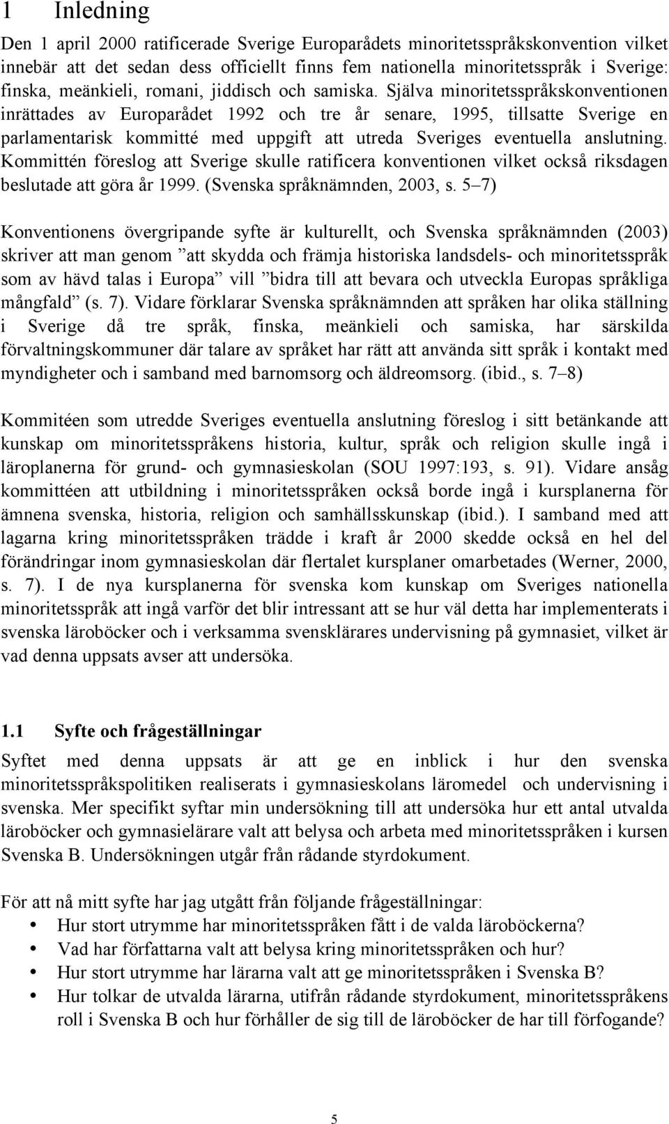 Själva minoritetsspråkskonventionen inrättades av Europarådet 1992 och tre år senare, 1995, tillsatte Sverige en parlamentarisk kommitté med uppgift att utreda Sveriges eventuella anslutning.
