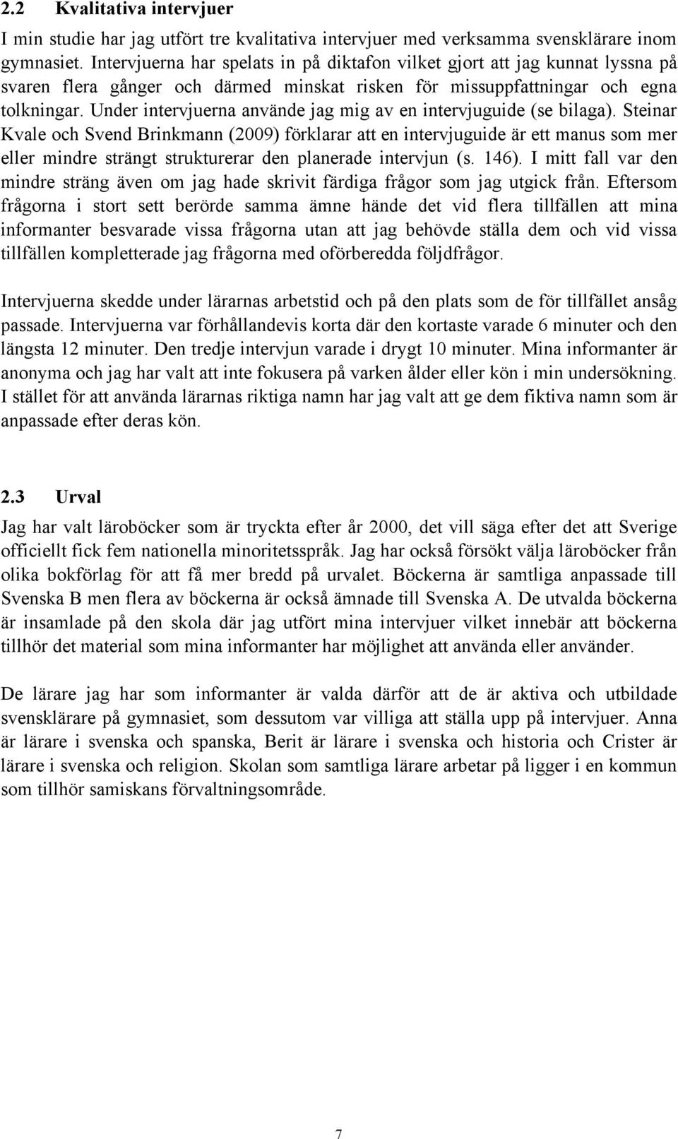 Under intervjuerna använde jag mig av en intervjuguide (se bilaga).