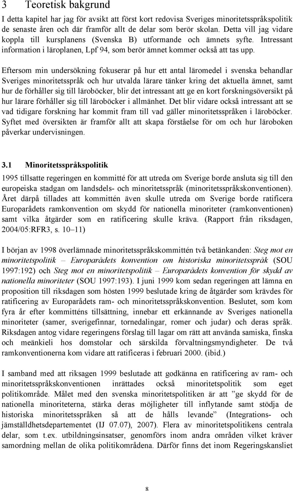 Eftersom min undersökning fokuserar på hur ett antal läromedel i svenska behandlar Sveriges minoritetsspråk och hur utvalda lärare tänker kring det aktuella ämnet, samt hur de förhåller sig till