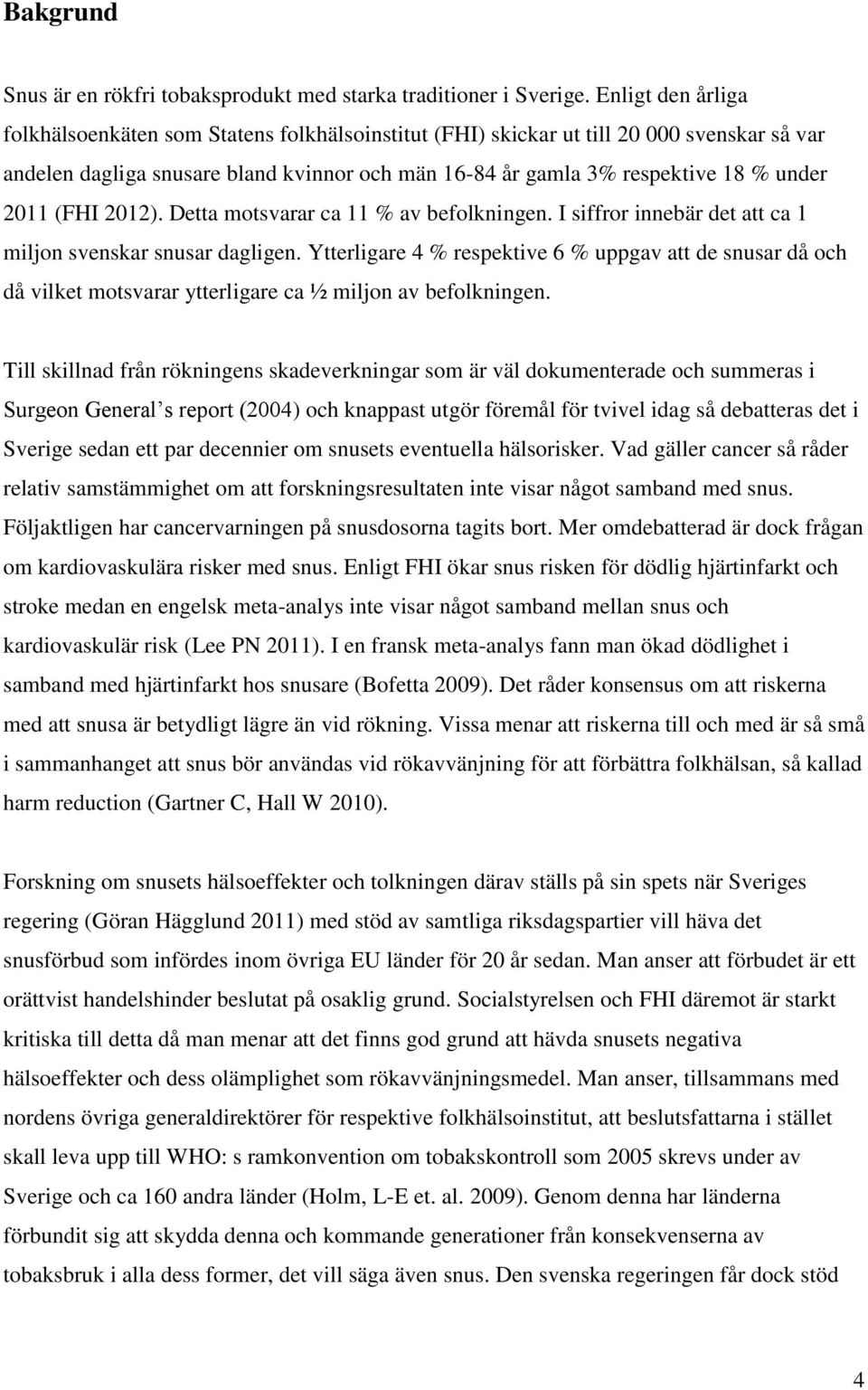 2011 (FHI 2012). Detta motsvarar ca 11 % av befolkningen. I siffror innebär det att ca 1 miljon svenskar snusar dagligen.