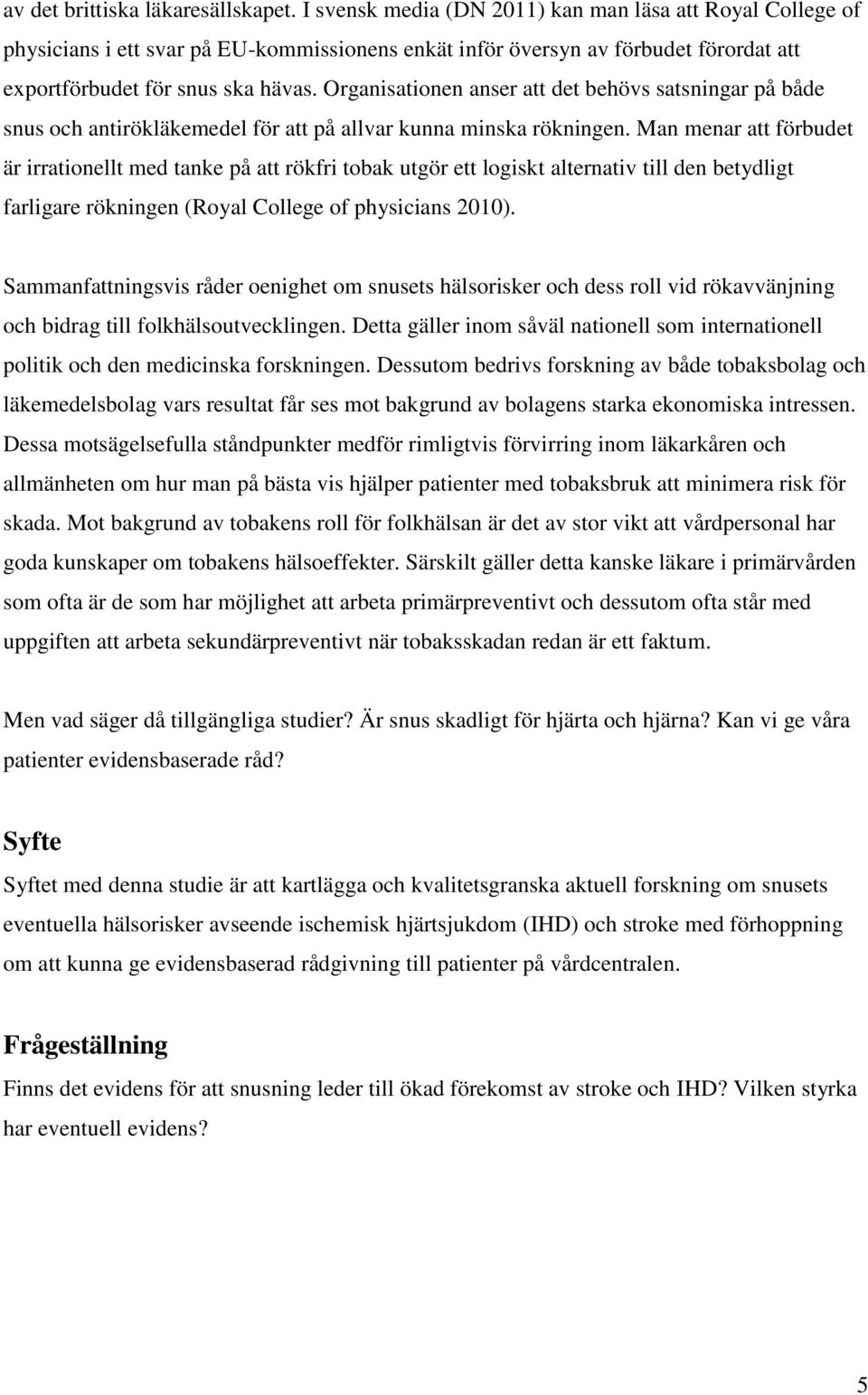 Organisationen anser att det behövs satsningar på både snus och antirökläkemedel för att på allvar kunna minska rökningen.