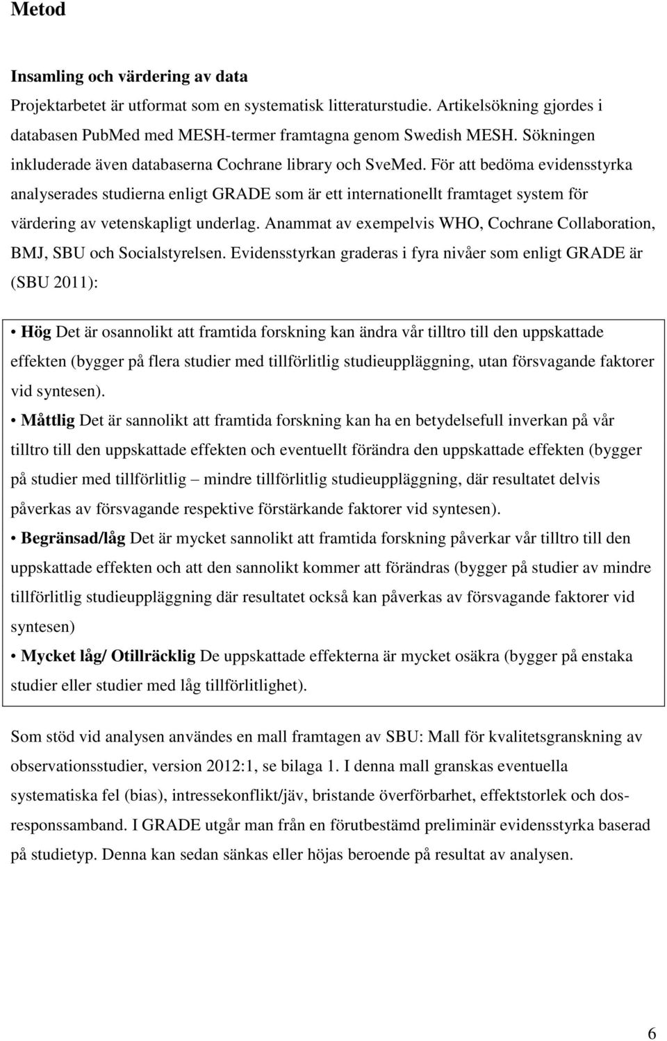 För att bedöma evidensstyrka analyserades studierna enligt GRADE som är ett internationellt framtaget system för värdering av vetenskapligt underlag.