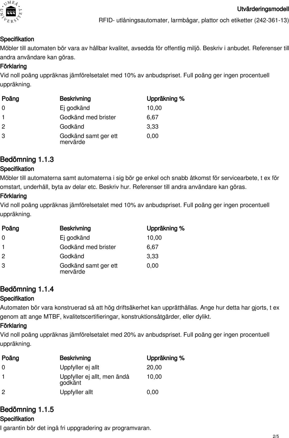 Referenser till andra användare kan göras. 0 Ej godkänd 1 Bedömning 1.1.4 Automaten bör vara konstruerad så att hög driftsäkerhet kan upprätthållas.