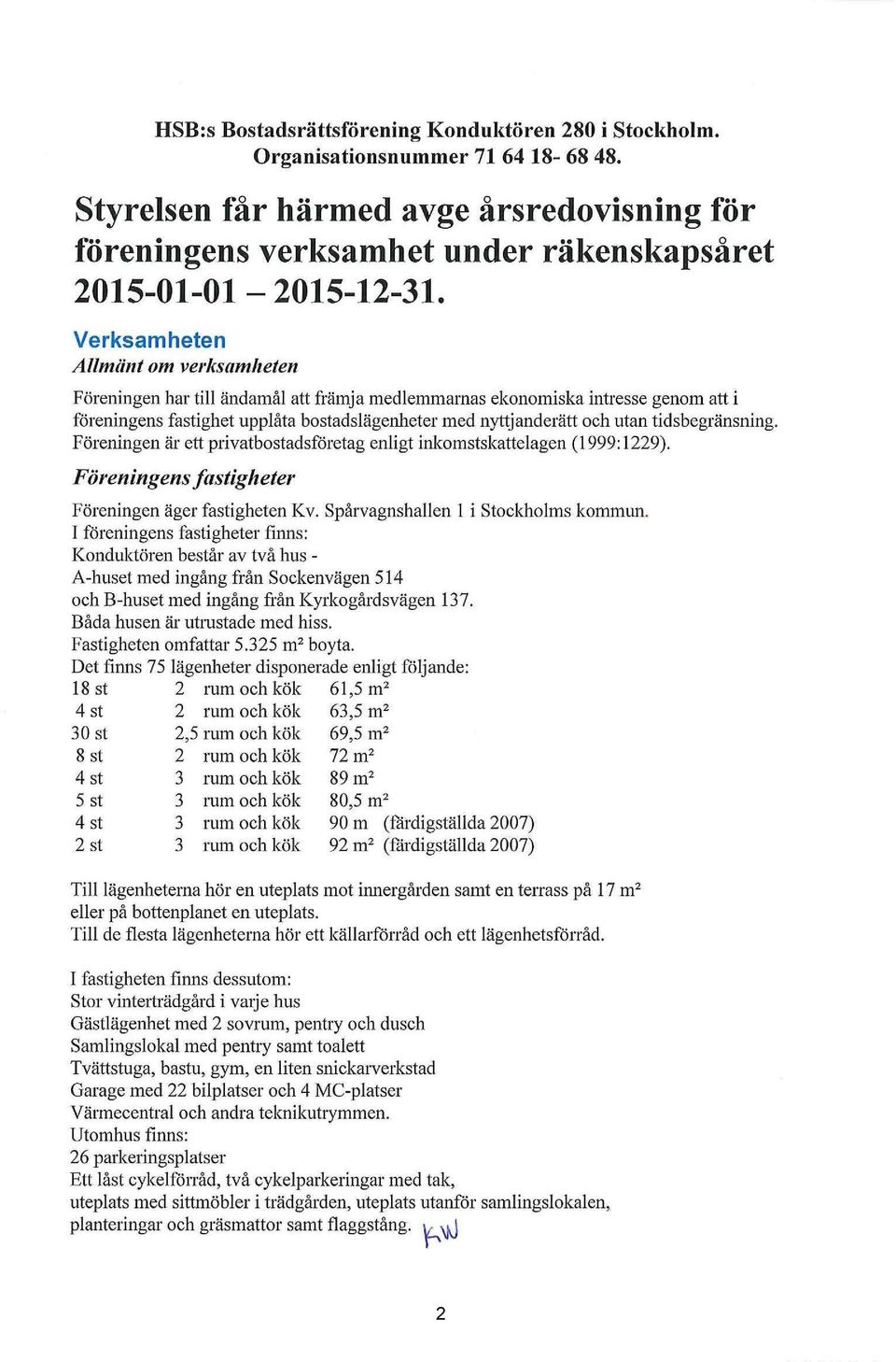 Verksamheten Allmiint om verksamheten Föreningen har till ändamål att främja medlemmarnas ekonomiska intresse genom att i föreningens fastighet upplåta bostadslägenheter med nyttjanderätt och utan