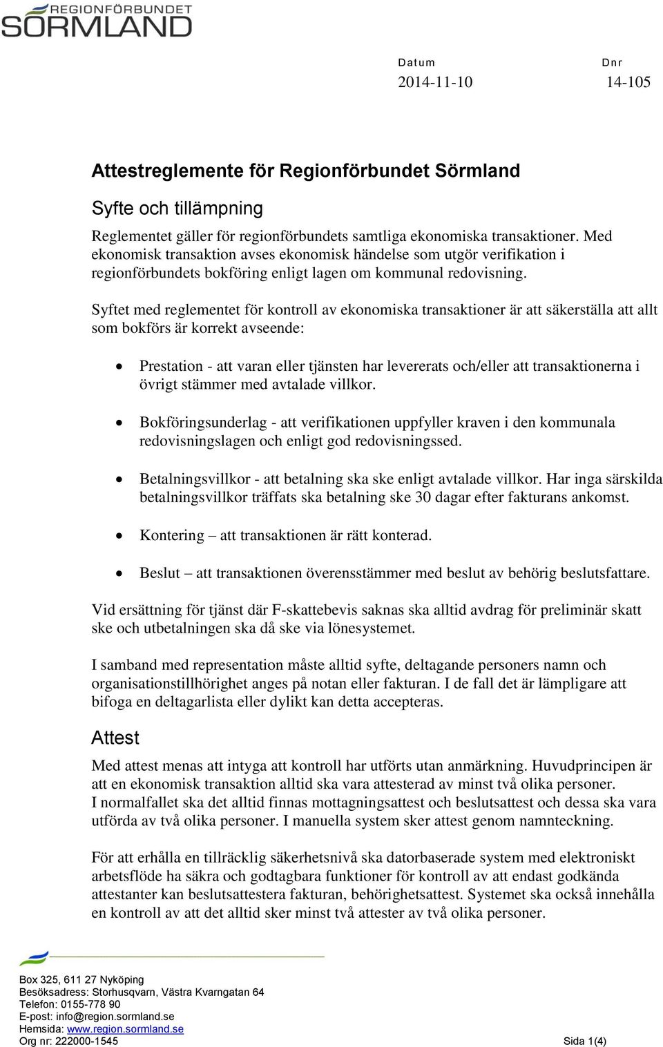 Syftet med reglementet för kontroll av ekonomiska transaktioner är att säkerställa att allt som bokförs är korrekt avseende: Prestation att varan eller tjänsten har levererats och/eller att