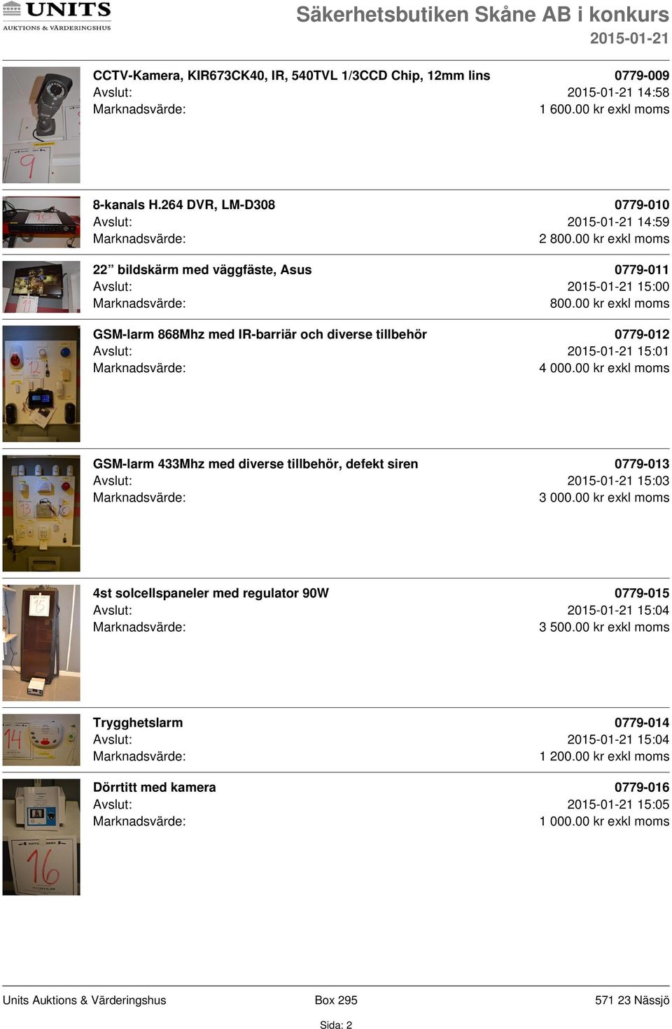 diverse tillbehör 0779-012 Avslut: 15:01 GSM-larm 433Mhz med diverse tillbehör, defekt siren 0779-013 Avslut: 15:03 4st