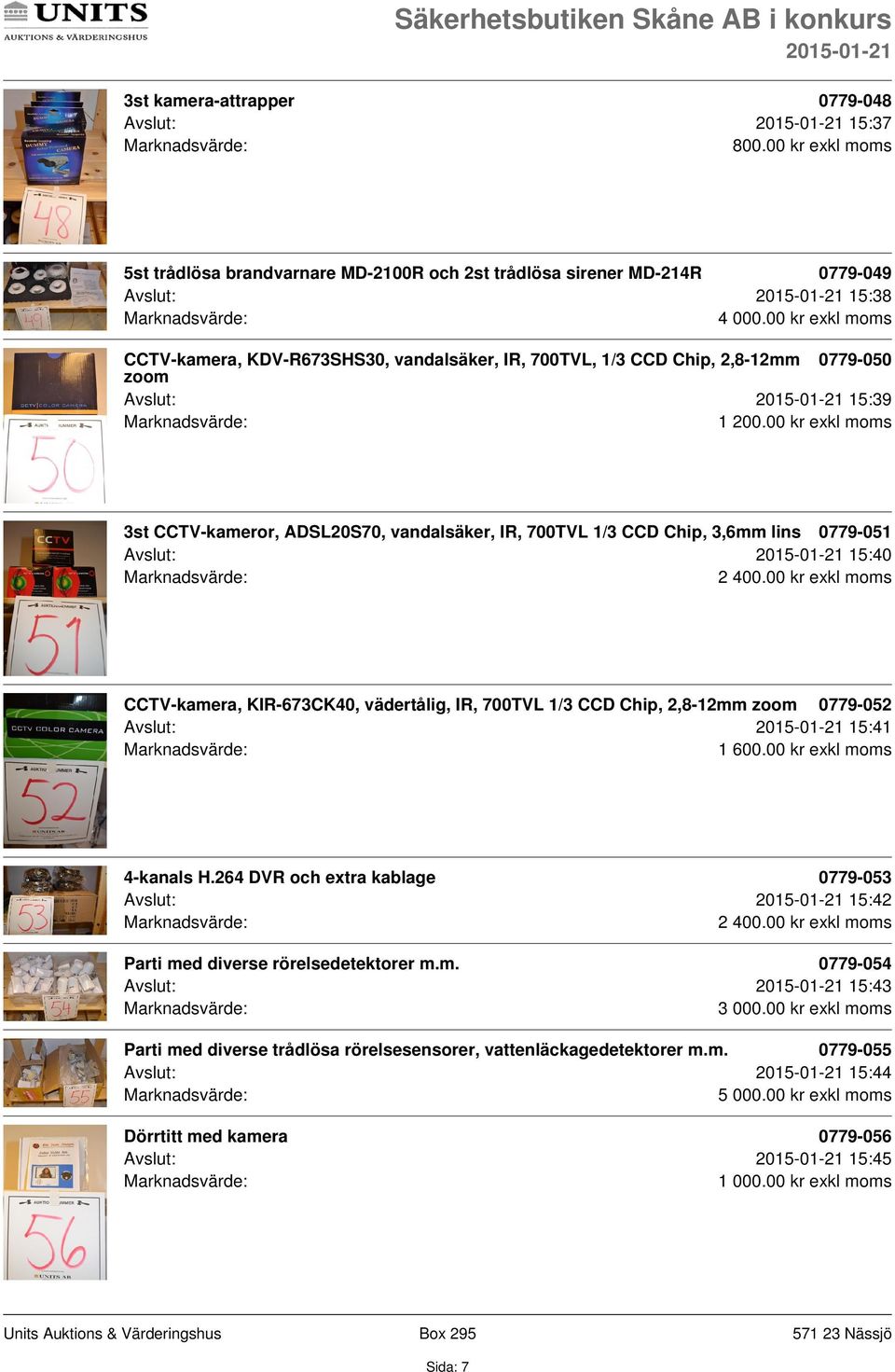 00 kr exkl moms CCTV-kamera, KIR-673CK40, vädertålig, IR, 700TVL 1/3 CCD Chip, 2,8-12mm zoom 0779-052 Avslut: 15:41 4-kanals H.264 DVR och extra kablage 0779-053 Avslut: 15:42 2 400.