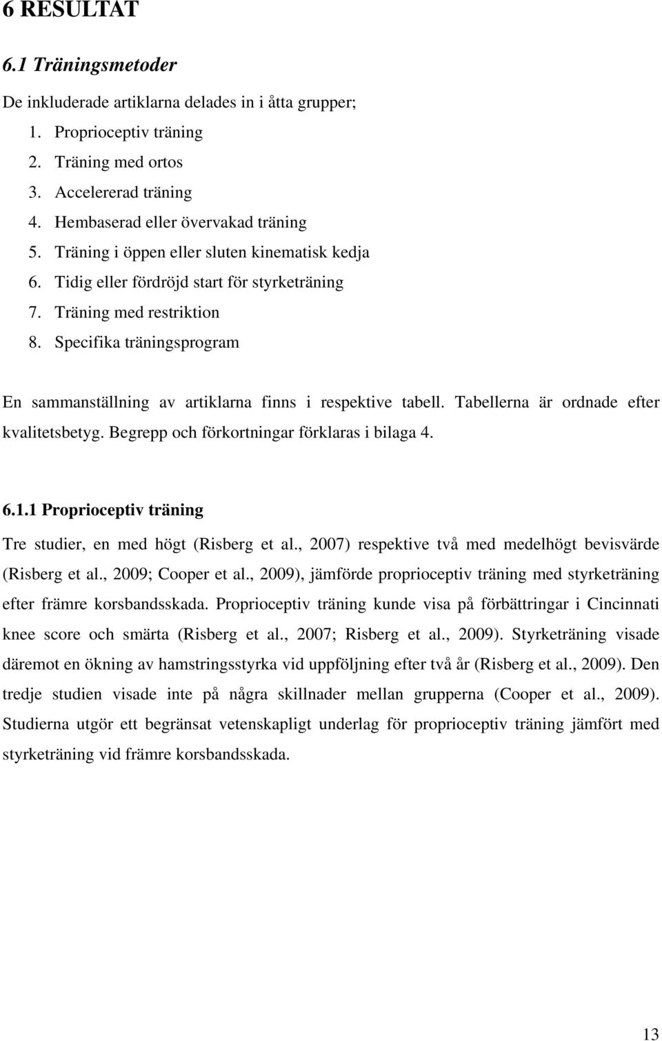 Specifika träningsprogram En sammanställning av artiklarna finns i respektive tabell. Tabellerna är ordnade efter kvalitetsbetyg. Begrepp och förkortningar förklaras i bilaga 4. 6.1.