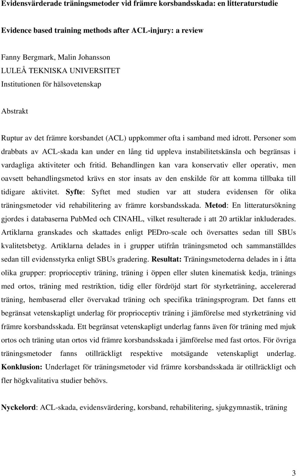 Personer som drabbats av ACL-skada kan under en lång tid uppleva instabilitetskänsla och begränsas i vardagliga aktiviteter och fritid.