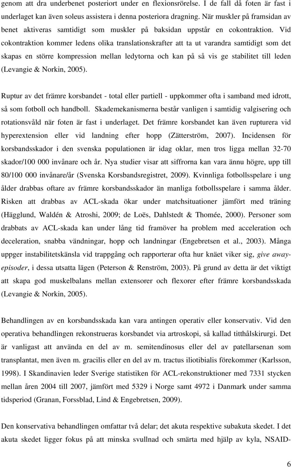 Vid cokontraktion kommer ledens olika translationskrafter att ta ut varandra samtidigt som det skapas en större kompression mellan ledytorna och kan på så vis ge stabilitet till leden (Levangie &