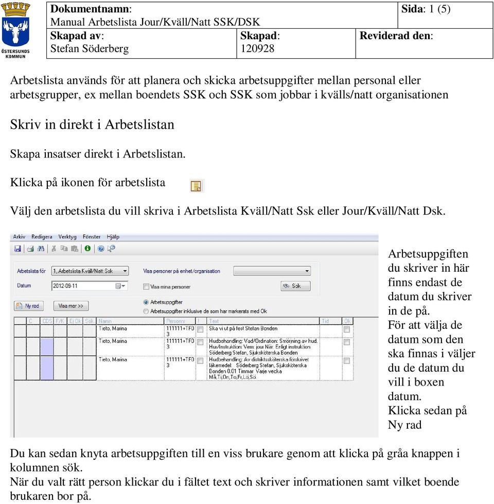 Arbetsuppgiften du skriver in här finns endast de datum du skriver in de på. För att välja de datum som den ska finnas i väljer du de datum du vill i boxen datum.