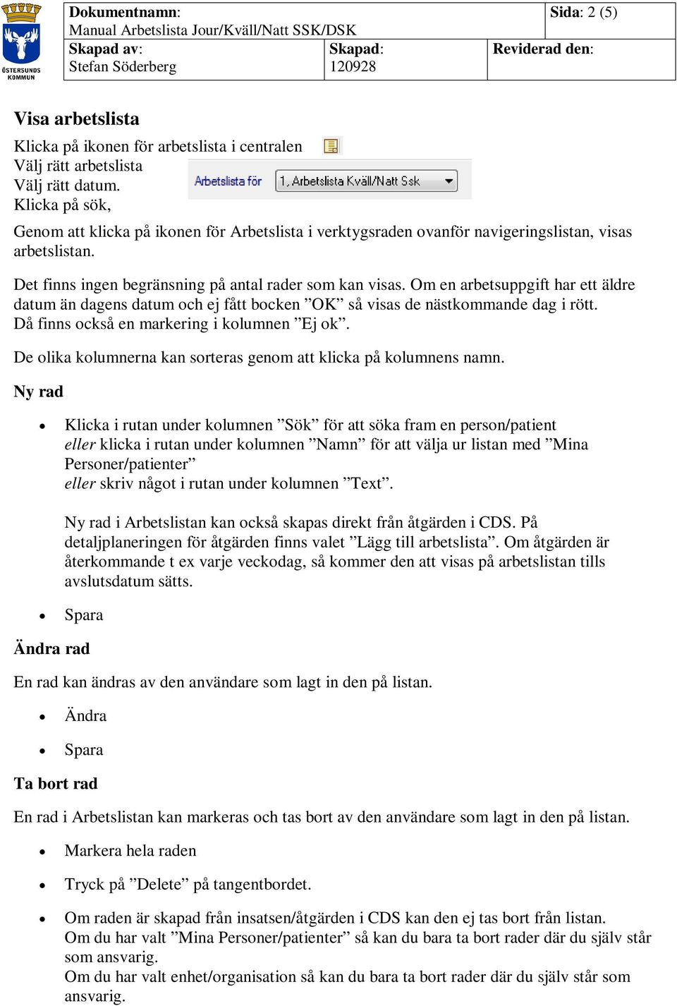 Om en arbetsuppgift har ett äldre datum än dagens datum och ej fått bocken OK så visas de nästkommande dag i rött. Då finns också en markering i kolumnen Ej ok.