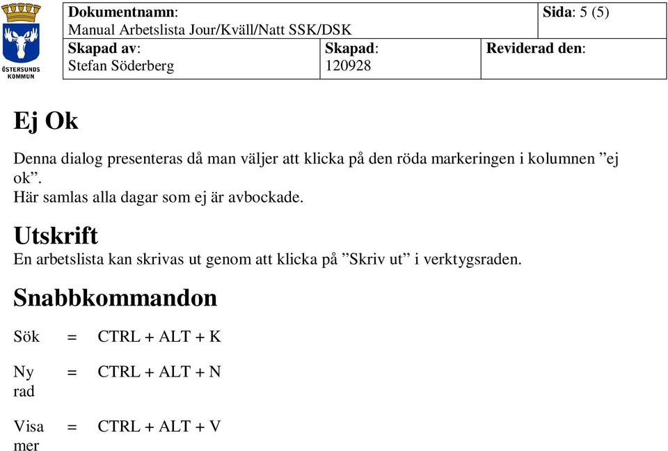 Utskrift En arbetslista kan skrivas ut genom att klicka på Skriv ut i