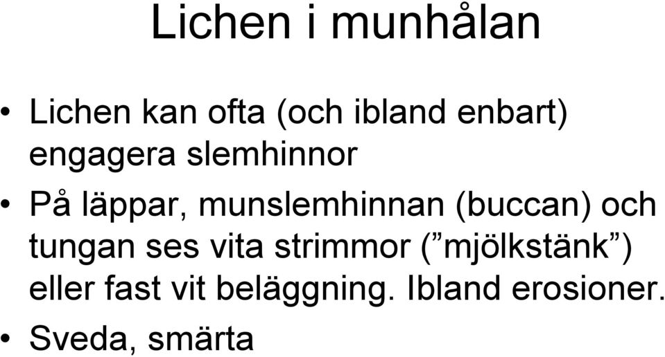 (buccan) och tungan ses vita strimmor ( mjölkstänk )